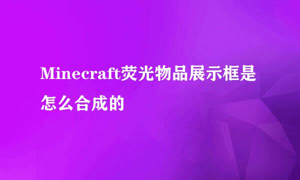Minecraft荧光物品展示框是怎么合成的