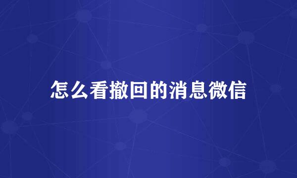 怎么看撤回的消息微信