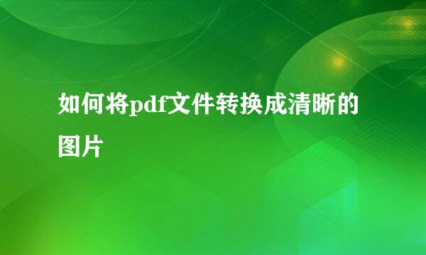 如何将pdf文件转换成清晰的图片