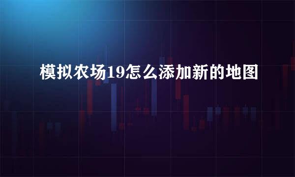 模拟农场19怎么添加新的地图