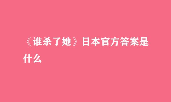 《谁杀了她》日本官方答案是什么