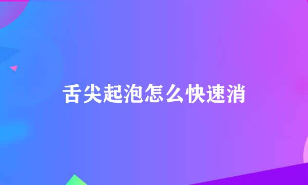 舌尖起泡怎么快速消