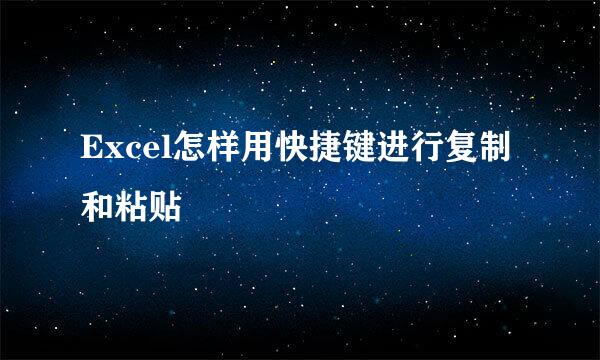 Excel怎样用快捷键进行复制和粘贴