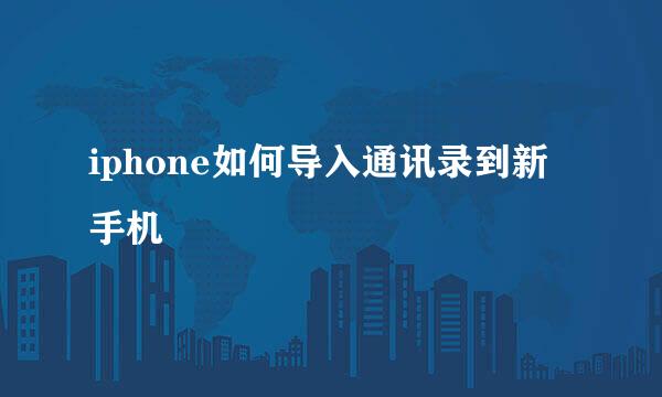 iphone如何导入通讯录到新手机