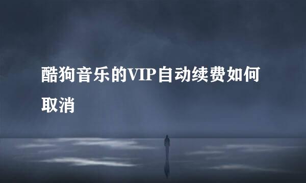 酷狗音乐的VIP自动续费如何取消