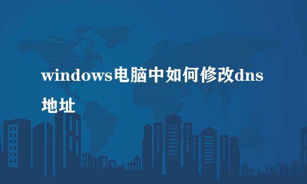 windows电脑中如何修改dns地址