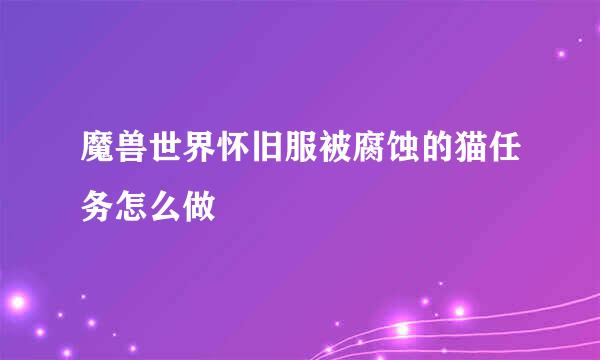 魔兽世界怀旧服被腐蚀的猫任务怎么做