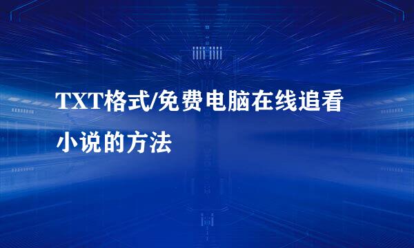 TXT格式/免费电脑在线追看小说的方法