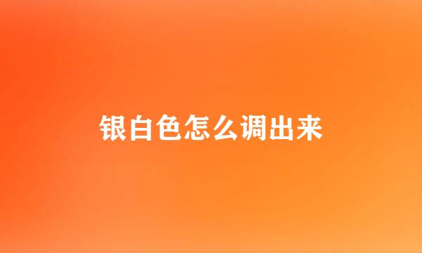 银白色怎么调出来