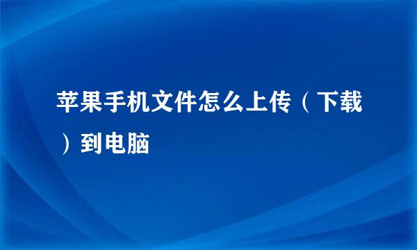 苹果手机文件怎么上传（下载）到电脑