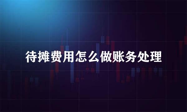 待摊费用怎么做账务处理