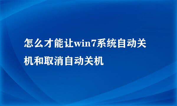 怎么才能让win7系统自动关机和取消自动关机