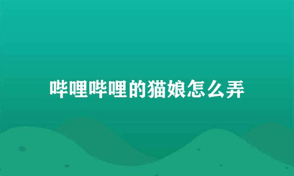 哔哩哔哩的猫娘怎么弄