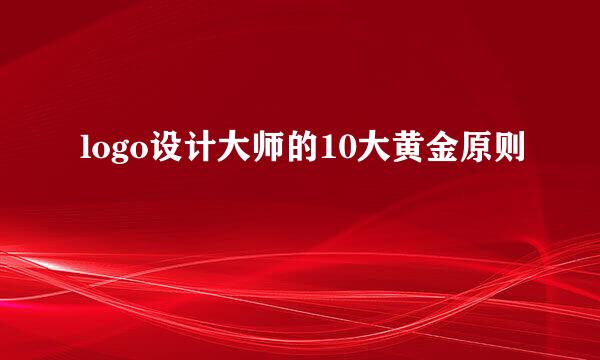 logo设计大师的10大黄金原则