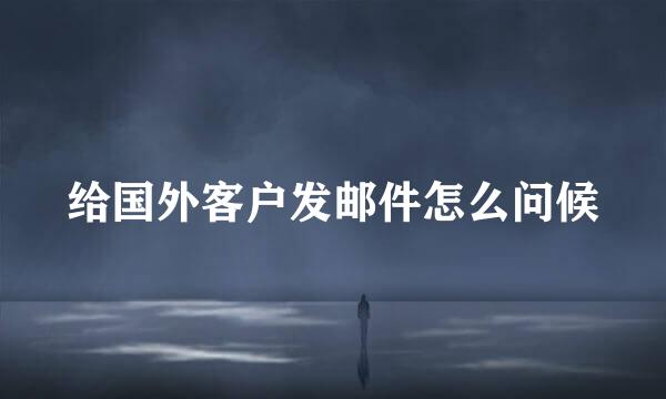 给国外客户发邮件怎么问候
