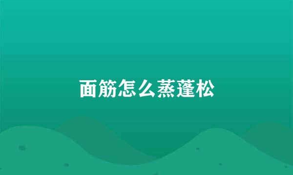 面筋怎么蒸蓬松