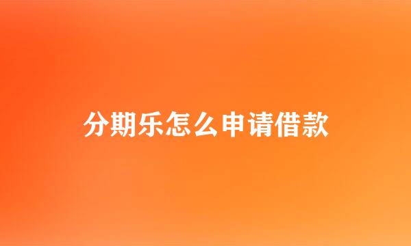 分期乐怎么申请借款