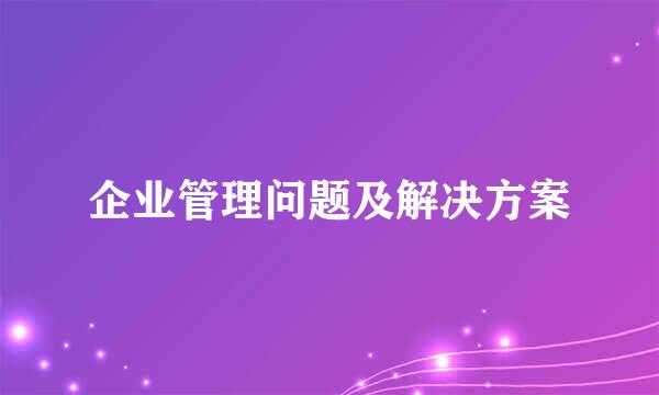 企业管理问题及解决方案