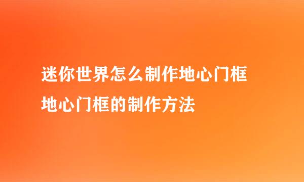 迷你世界怎么制作地心门框 地心门框的制作方法