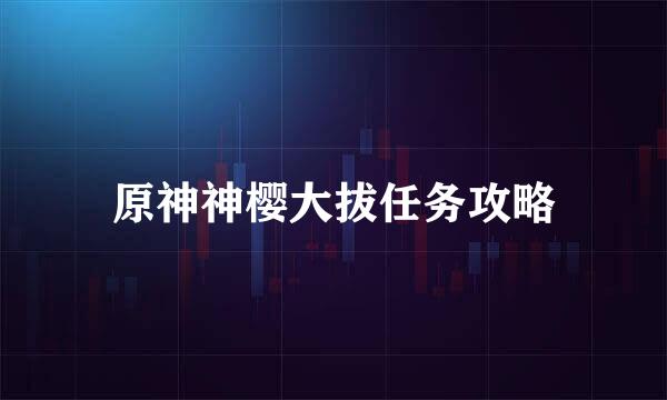 原神神樱大拔任务攻略