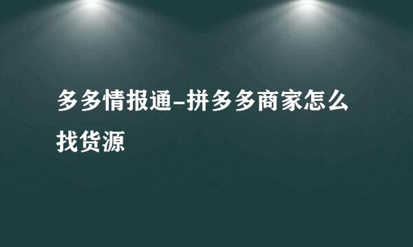 多多情报通-拼多多商家怎么找货源