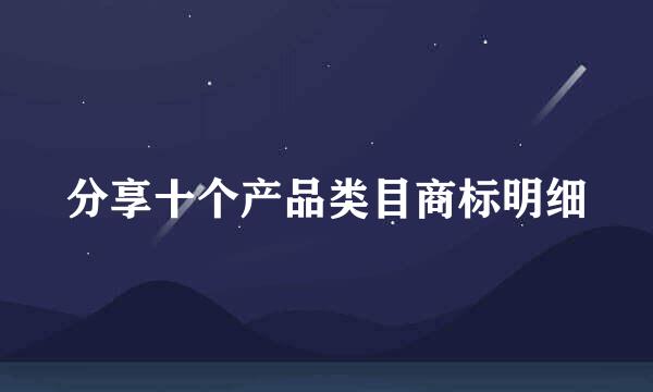 分享十个产品类目商标明细