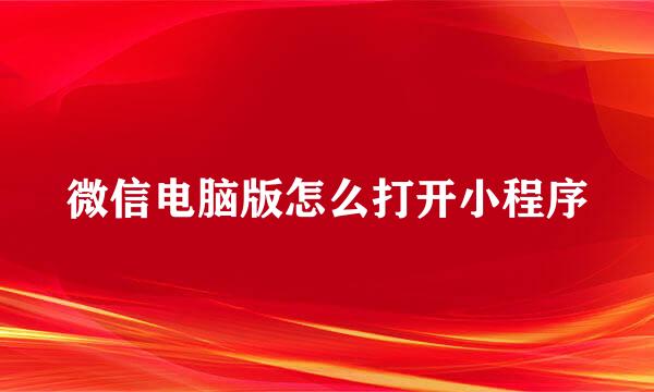 微信电脑版怎么打开小程序