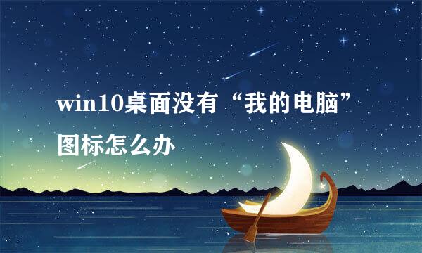 win10桌面没有“我的电脑”图标怎么办