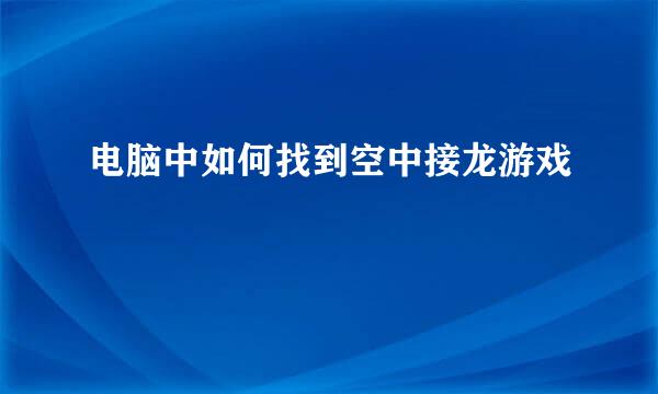 电脑中如何找到空中接龙游戏