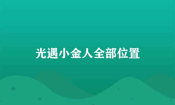 光遇小金人全部位置
