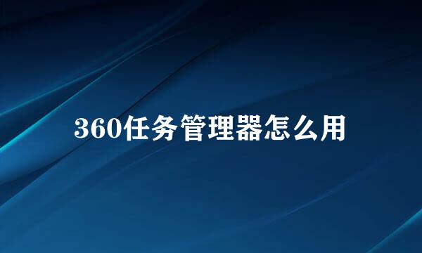 360任务管理器怎么用