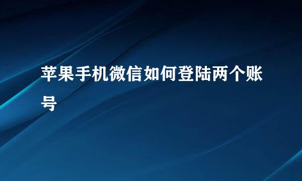 苹果手机微信如何登陆两个账号