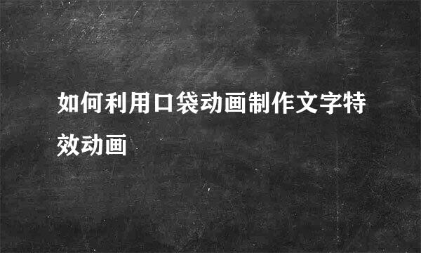 如何利用口袋动画制作文字特效动画