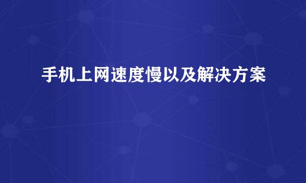 手机上网速度慢以及解决方案