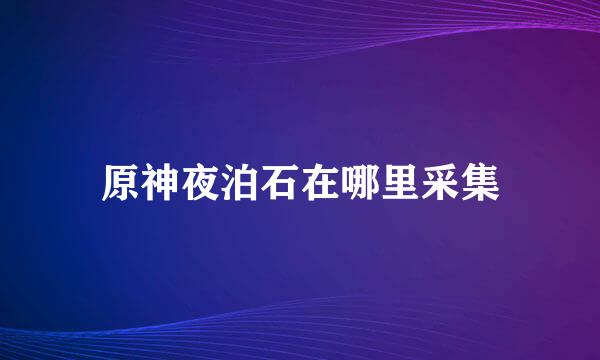 原神夜泊石在哪里采集