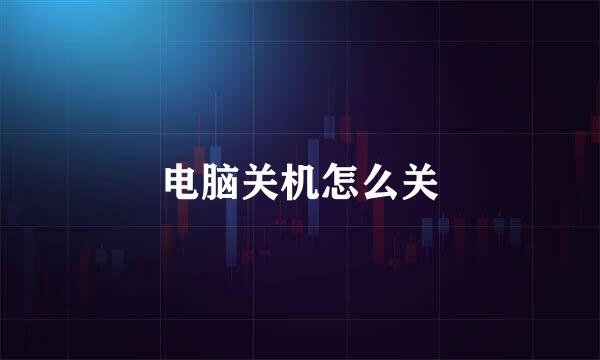 电脑关机怎么关