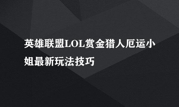 英雄联盟LOL赏金猎人厄运小姐最新玩法技巧
