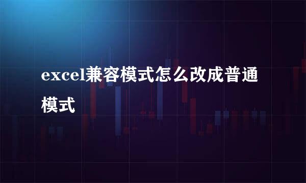 excel兼容模式怎么改成普通模式
