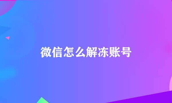 微信怎么解冻账号