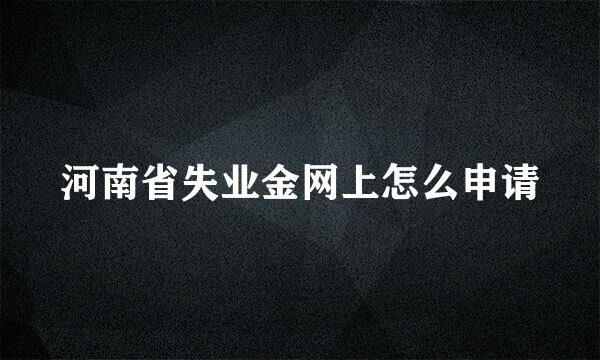 河南省失业金网上怎么申请