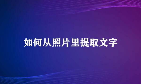 如何从照片里提取文字