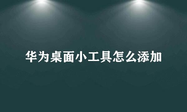 华为桌面小工具怎么添加