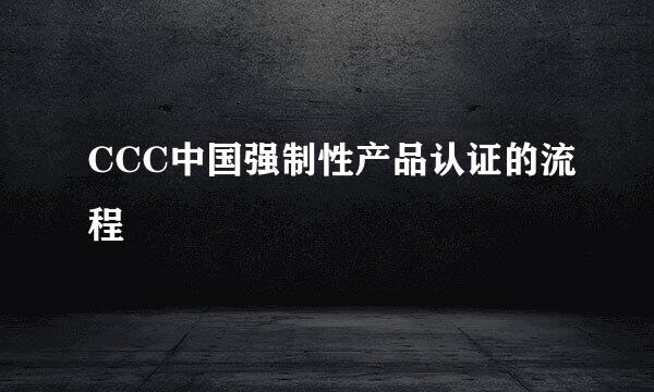 CCC中国强制性产品认证的流程