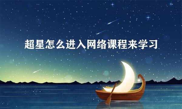 超星怎么进入网络课程来学习