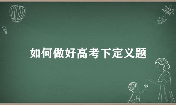 如何做好高考下定义题