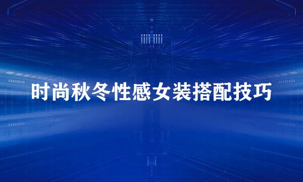 时尚秋冬性感女装搭配技巧