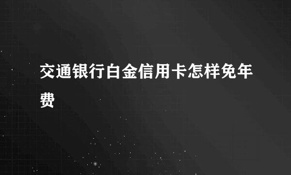 交通银行白金信用卡怎样免年费
