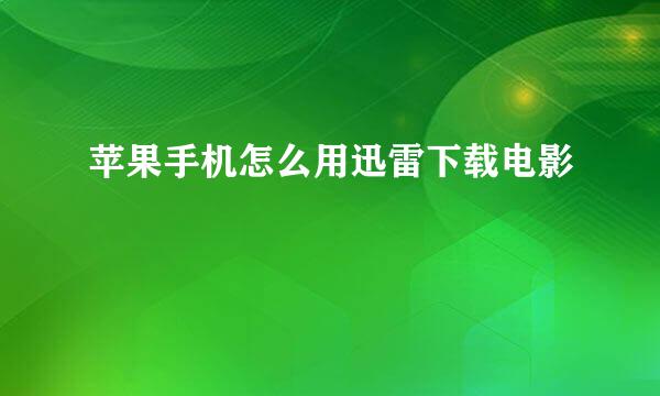 苹果手机怎么用迅雷下载电影