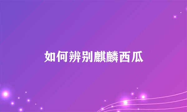 如何辨别麒麟西瓜
