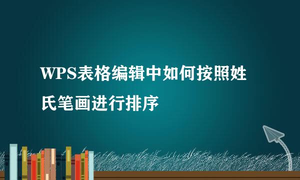 WPS表格编辑中如何按照姓氏笔画进行排序
